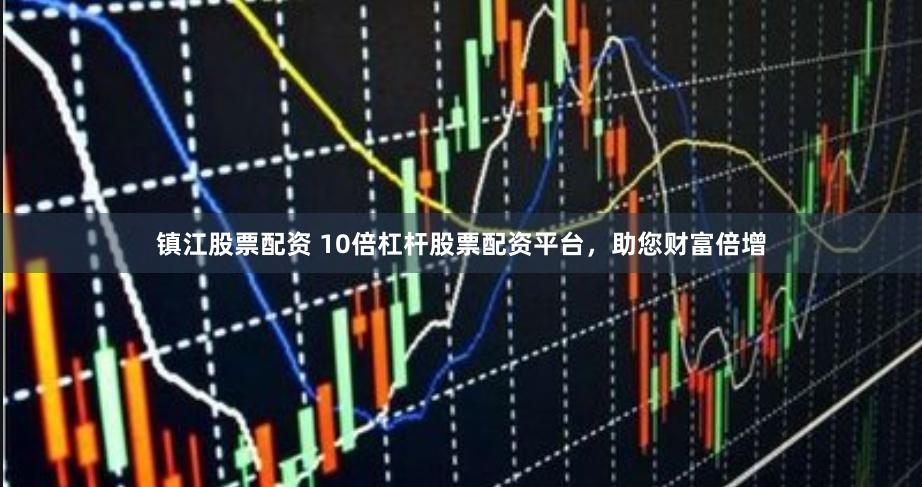镇江股票配资 10倍杠杆股票配资平台，助您财富倍增